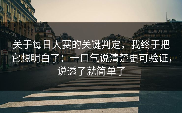 关于每日大赛的关键判定，我终于把它想明白了：一口气说清楚更可验证，说透了就简单了